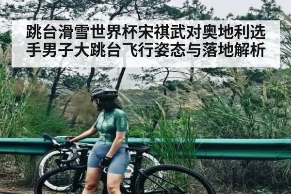 跳台滑雪世界杯宋祺武对奥地利选手男子大跳台飞行姿态与落地解析